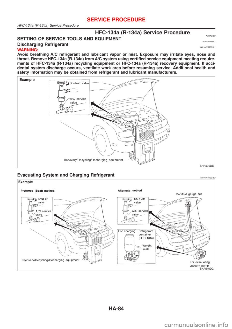 NISSAN ALMERA N16 2001 Electronic Repair Manual HFC-134a (R-134a) Service ProcedureNJHA0159SETTING OF SERVICE TOOLS AND EQUIPMENTNJHA0159S01Discharging RefrigerantNJHA0159S0101WARNING:
Avoid breathing A/C refrigerant and lubricant vapor or mist. Ex NISSAN ALMERA N16 2001 Electronic Repair Manual HFC-134a (R-134a) Service ProcedureNJHA0159SETTING OF SERVICE TOOLS AND EQUIPMENTNJHA0159S01Discharging RefrigerantNJHA0159S0101WARNING:
Avoid breathing A/C refrigerant and lubricant vapor or mist. Ex