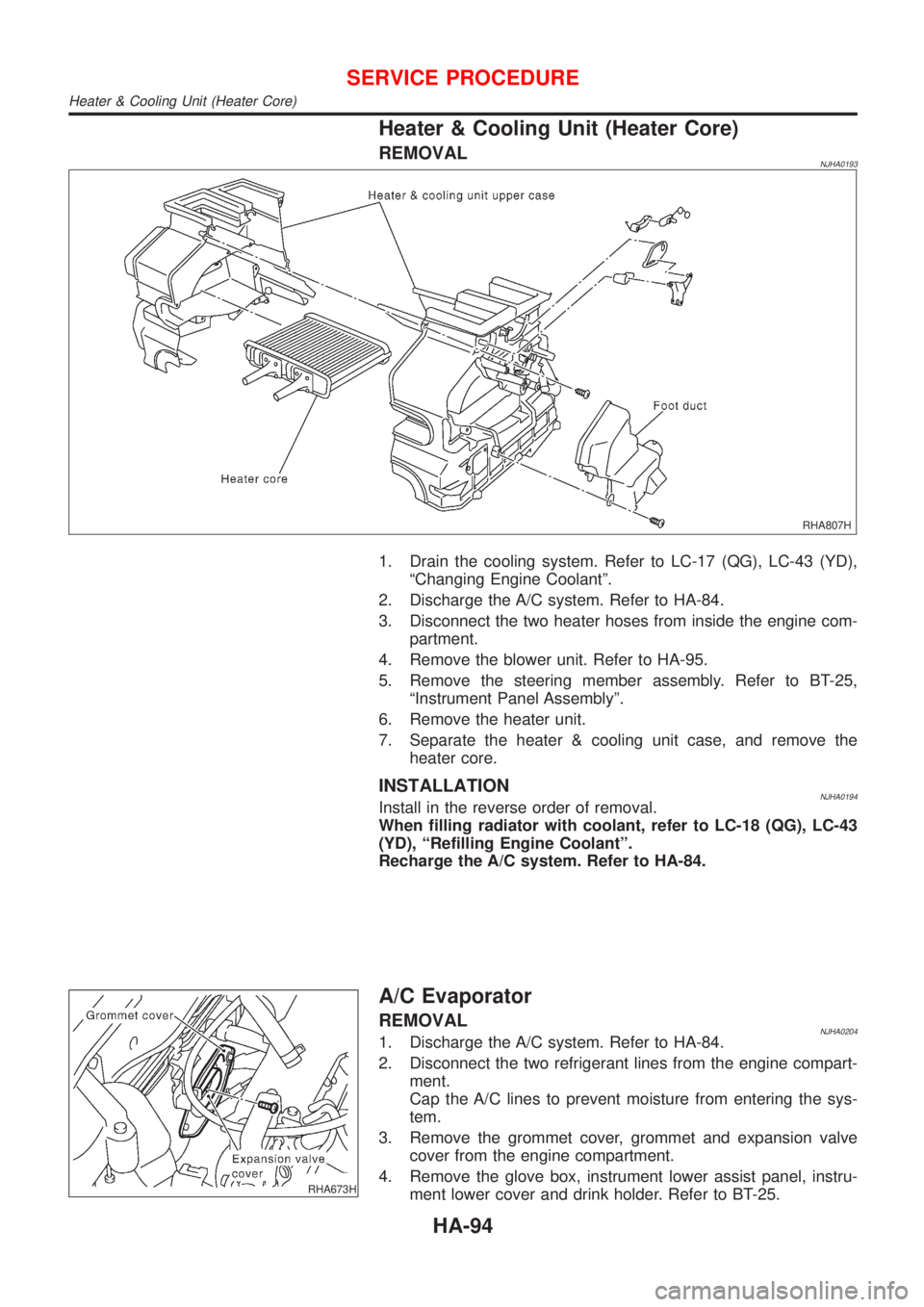 NISSAN ALMERA N16 2001 Electronic Repair Manual Heater & Cooling Unit (Heater Core)
REMOVALNJHA0193
RHA807H
1. Drain the cooling system. Refer to LC-17 (QG), LC-43 (YD),
ªChanging Engine Coolantº.
2. Discharge the A/C system. Refer to HA-84.
3. D NISSAN ALMERA N16 2001 Electronic Repair Manual Heater & Cooling Unit (Heater Core)
REMOVALNJHA0193
RHA807H
1. Drain the cooling system. Refer to LC-17 (QG), LC-43 (YD),
ªChanging Engine Coolantº.
2. Discharge the A/C system. Refer to HA-84.
3. D