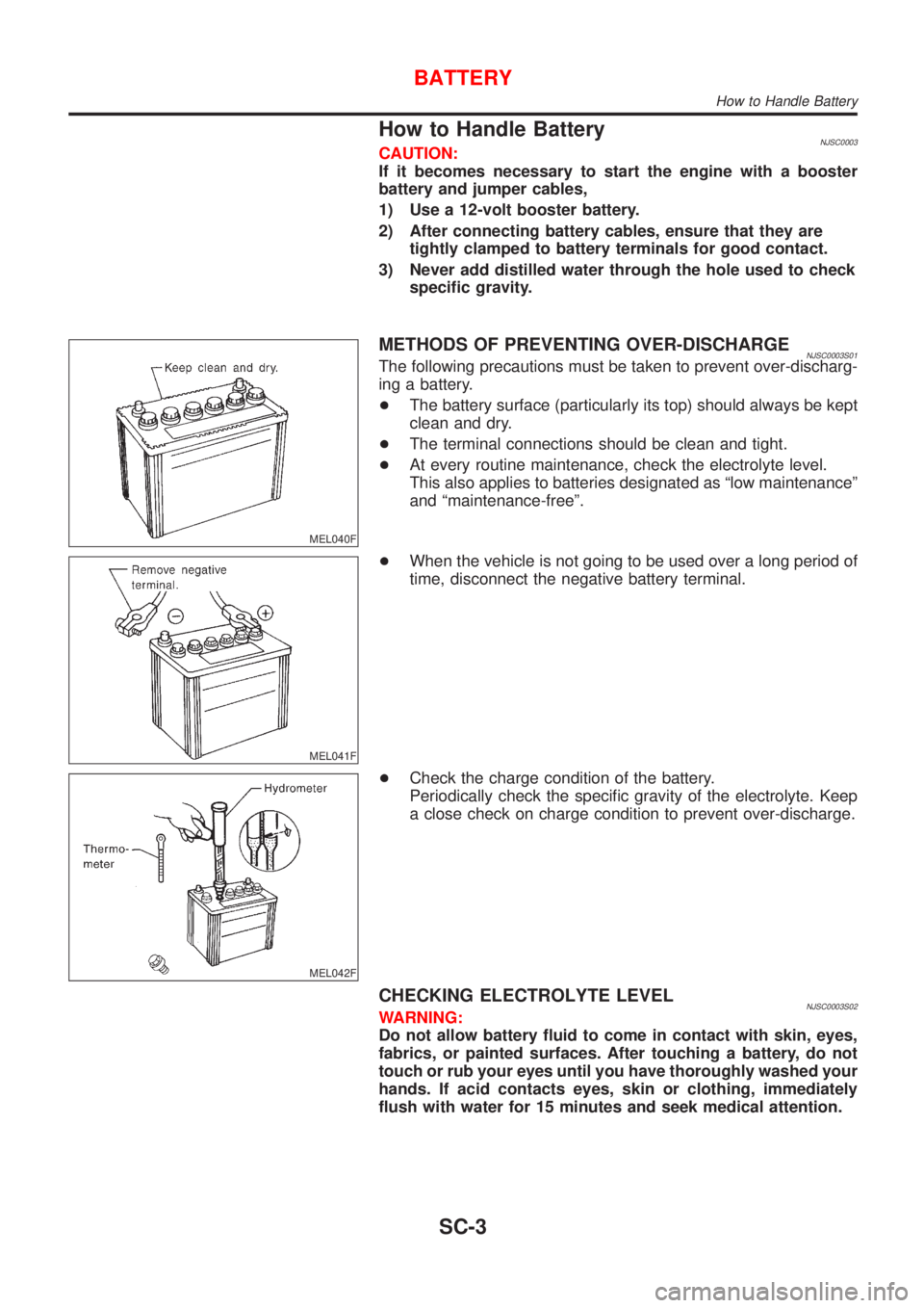NISSAN ALMERA N16 2001 Electronic Repair Manual How to Handle BatteryNJSC0003CAUTION:
If it becomes necessary to start the engine with a booster
battery and jumper cables,
1) Use a 12-volt booster battery.
2) After connecting battery cables, ensure NISSAN ALMERA N16 2001 Electronic Repair Manual How to Handle BatteryNJSC0003CAUTION:
If it becomes necessary to start the engine with a booster
battery and jumper cables,
1) Use a 12-volt booster battery.
2) After connecting battery cables, ensure