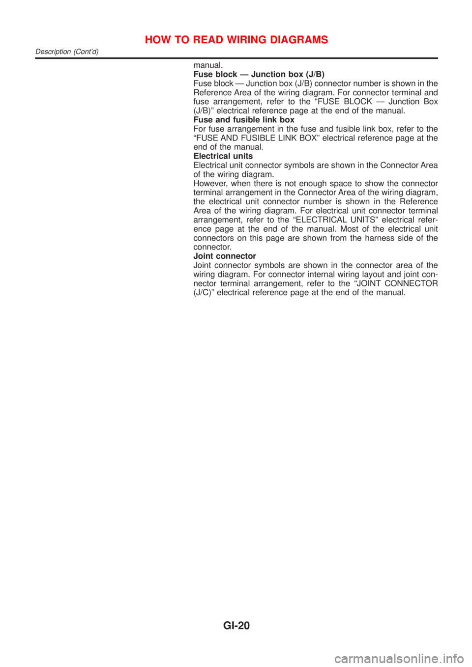 NISSAN ALMERA N16 2001  Electronic Repair Manual manual.
Fuse block Ð Junction box (J/B)
Fuse block Ð Junction box (J/B) connector number is shown in the
Reference Area of the wiring diagram. For connector terminal and
fuse arrangement, refer to t