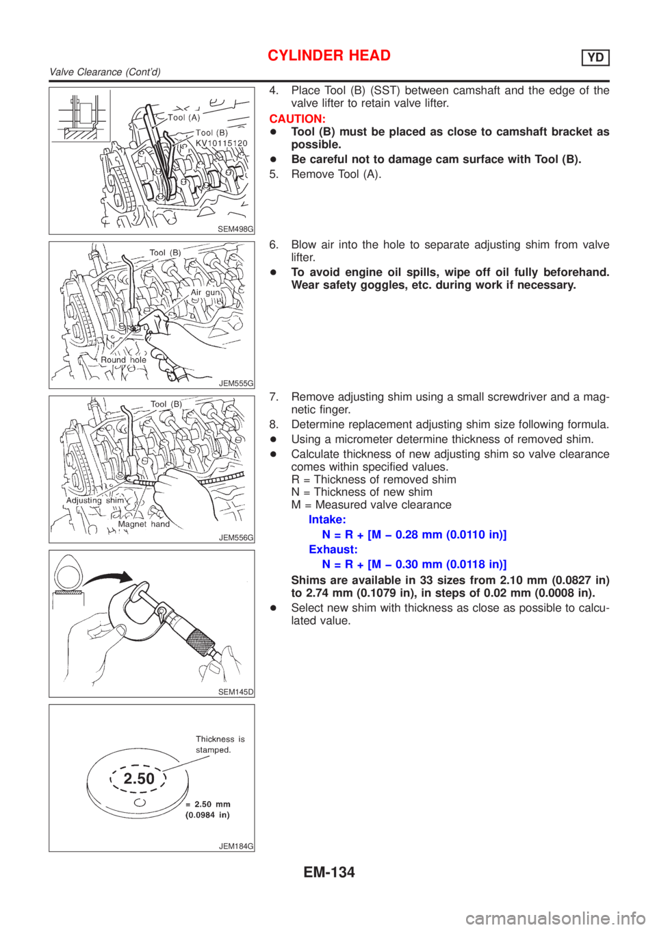 NISSAN ALMERA N16 2001 Electronic Repair Manual SEM498G
4. Place Tool (B) (SST) between camshaft and the edge of the
valve lifter to retain valve lifter.
CAUTION:
+Tool (B) must be placed as close to camshaft bracket as
possible.
+Be careful not to NISSAN ALMERA N16 2001 Electronic Repair Manual SEM498G
4. Place Tool (B) (SST) between camshaft and the edge of the
valve lifter to retain valve lifter.
CAUTION:
+Tool (B) must be placed as close to camshaft bracket as
possible.
+Be careful not to