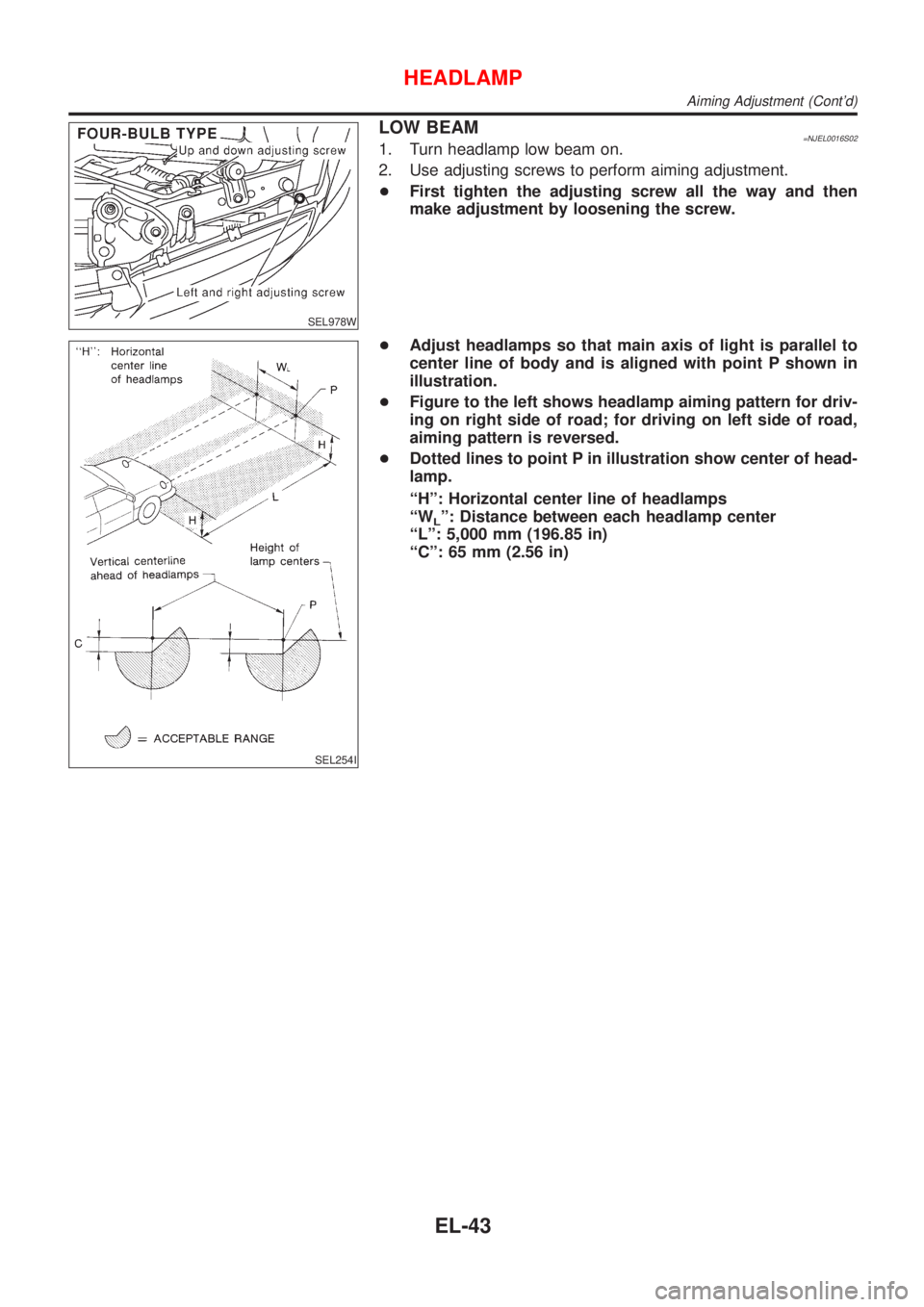 NISSAN ALMERA N16 2001  Electronic Repair Manual SEL978W
LOW BEAM=NJEL0016S021. Turn headlamp low beam on.
2. Use adjusting screws to perform aiming adjustment.
+First tighten the adjusting screw all the way and then
make adjustment by loosening the