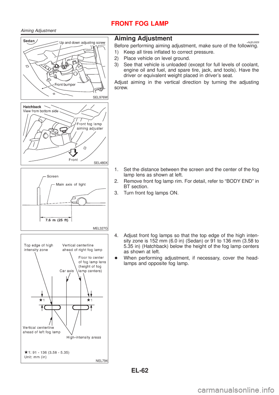 NISSAN ALMERA N16 2001  Electronic Repair Manual SEL976W
SEL480X
Aiming Adjustment=NJEL0029Before performing aiming adjustment, make sure of the following.
1) Keep all tires inflated to correct pressure.
2) Place vehicle on level ground.
3) See that