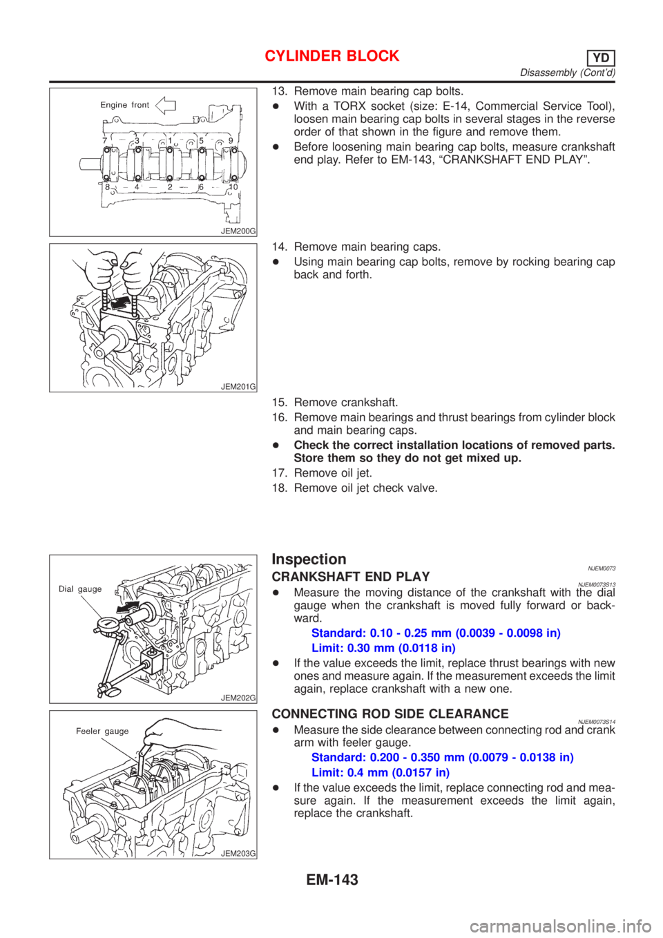 NISSAN ALMERA N16 2001 Electronic Repair Manual JEM200G
13. Remove main bearing cap bolts.
+With a TORX socket (size: E-14, Commercial Service Tool),
loosen main bearing cap bolts in several stages in the reverse
order of that shown in the figure a NISSAN ALMERA N16 2001 Electronic Repair Manual JEM200G
13. Remove main bearing cap bolts.
+With a TORX socket (size: E-14, Commercial Service Tool),
loosen main bearing cap bolts in several stages in the reverse
order of that shown in the figure a