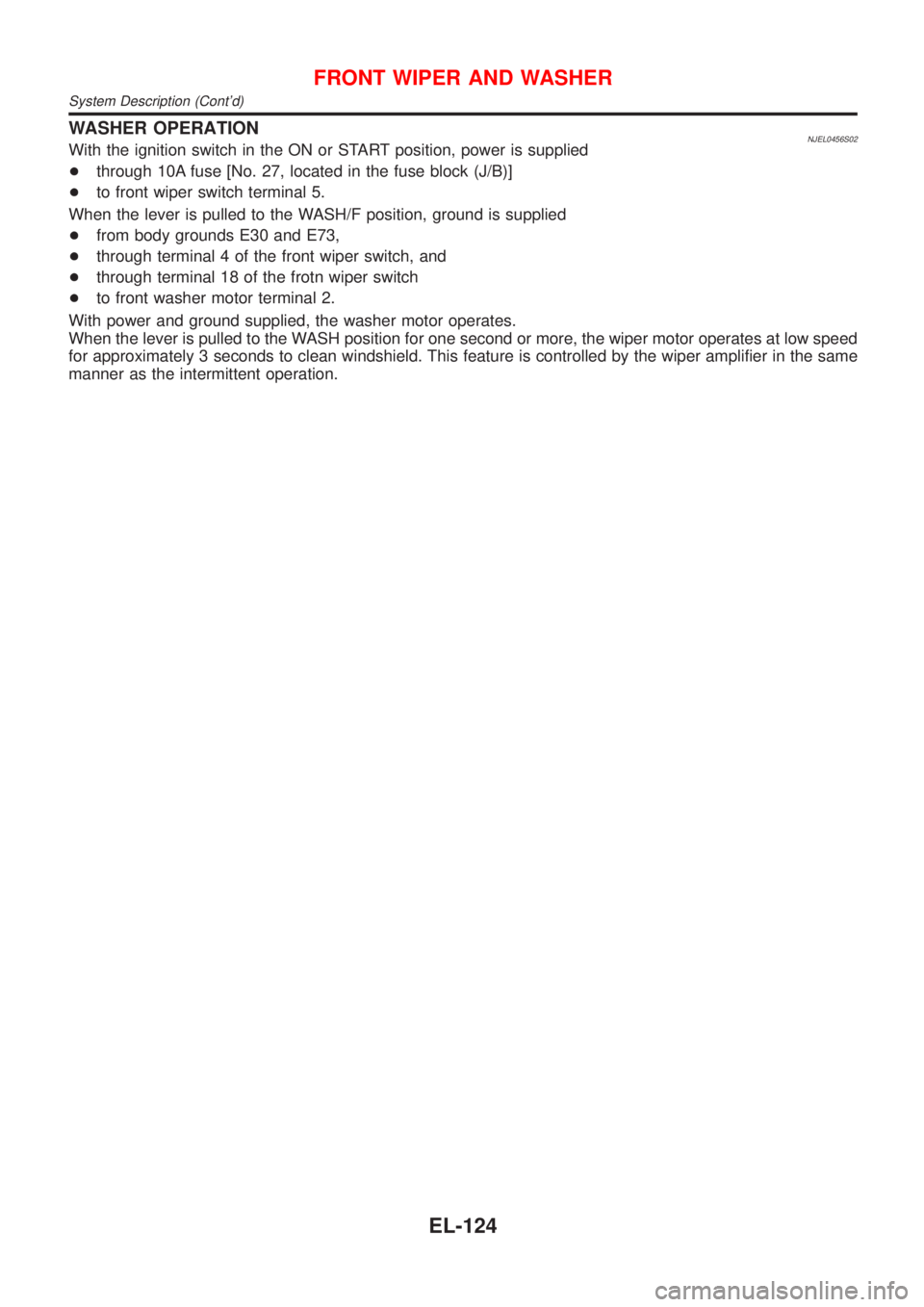 NISSAN ALMERA N16 2001  Electronic Repair Manual WASHER OPERATIONNJEL0456S02With the ignition switch in the ON or START position, power is supplied
+through 10A fuse [No. 27, located in the fuse block (J/B)]
+to front wiper switch terminal 5.
When t