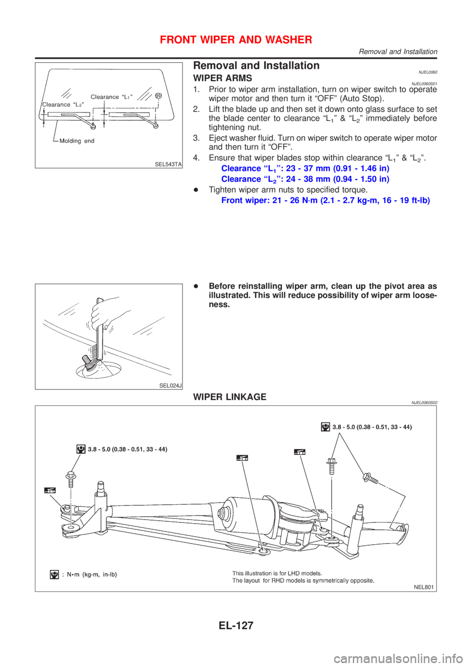 NISSAN ALMERA N16 2001  Electronic Repair Manual SEL543TA
Removal and InstallationNJEL0060WIPER ARMSNJEL0060S011. Prior to wiper arm installation, turn on wiper switch to operate
wiper motor and then turn it ªOFFº (Auto Stop).
2. Lift the blade up