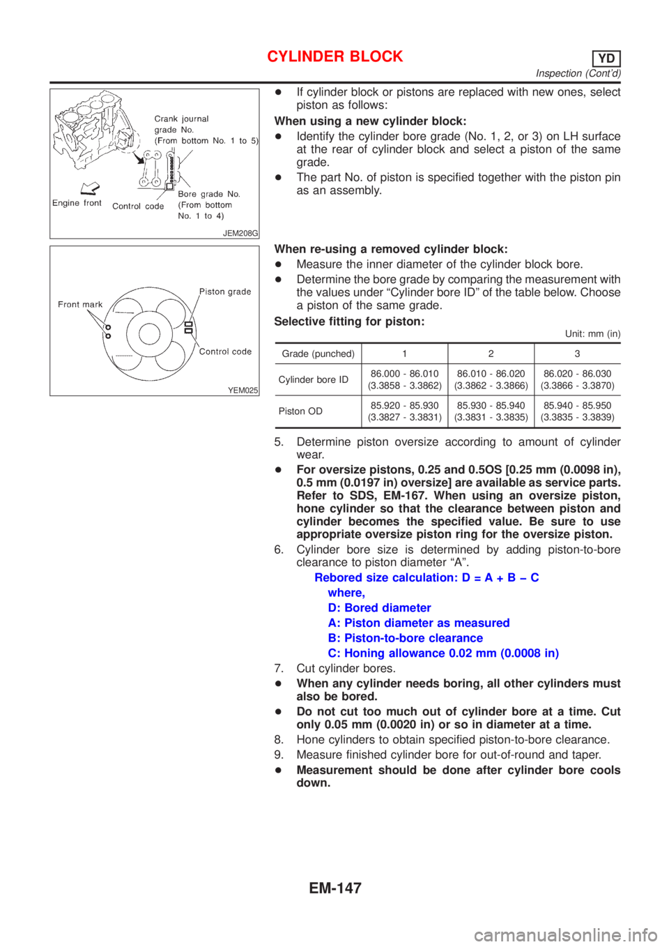 NISSAN ALMERA N16 2001 Electronic Repair Manual JEM208G
+If cylinder block or pistons are replaced with new ones, select
piston as follows:
When using a new cylinder block:
+Identify the cylinder bore grade (No. 1, 2, or 3) on LH surface
at the rea NISSAN ALMERA N16 2001 Electronic Repair Manual JEM208G
+If cylinder block or pistons are replaced with new ones, select
piston as follows:
When using a new cylinder block:
+Identify the cylinder bore grade (No. 1, 2, or 3) on LH surface
at the rea