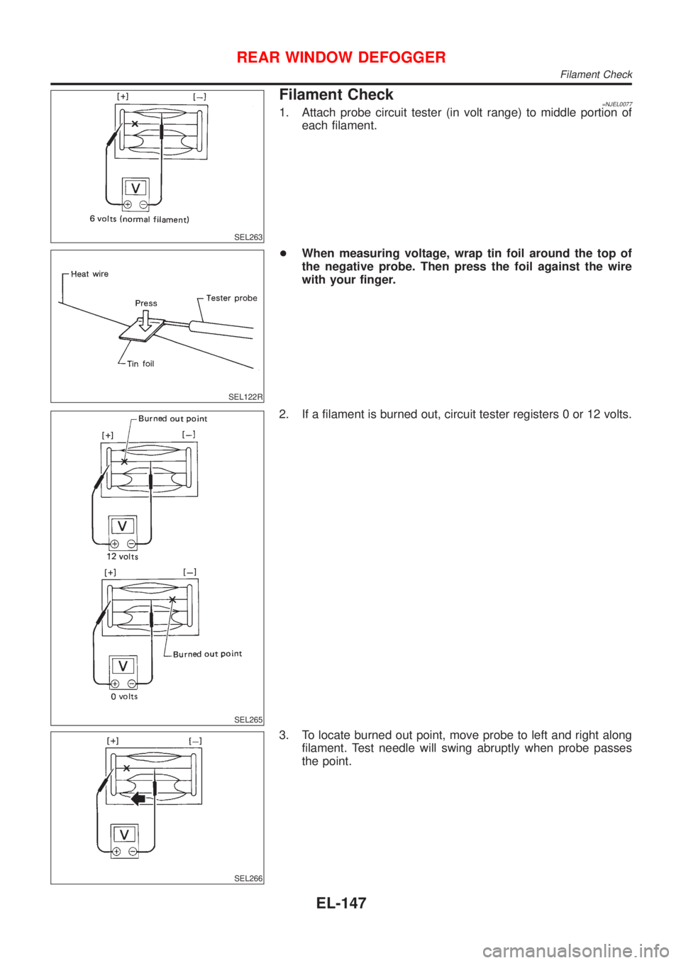 NISSAN ALMERA N16 2001  Electronic Repair Manual SEL263
Filament Check=NJEL00771. Attach probe circuit tester (in volt range) to middle portion of
each filament.
SEL122R
+When measuring voltage, wrap tin foil around the top of
the negative probe. Th