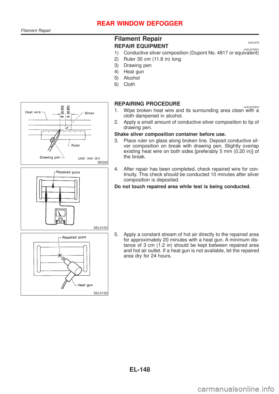 NISSAN ALMERA N16 2001 Electronic Repair Manual Filament RepairNJEL0078REPAIR EQUIPMENTNJEL0078S011) Conductive silver composition (Dupont No. 4817 or equivalent)
2) Ruler 30 cm (11.8 in) long
3) Drawing pen
4) Heat gun
5) Alcohol
6) Cloth
BE540
RE NISSAN ALMERA N16 2001 Electronic Repair Manual Filament RepairNJEL0078REPAIR EQUIPMENTNJEL0078S011) Conductive silver composition (Dupont No. 4817 or equivalent)
2) Ruler 30 cm (11.8 in) long
3) Drawing pen
4) Heat gun
5) Alcohol
6) Cloth
BE540
RE