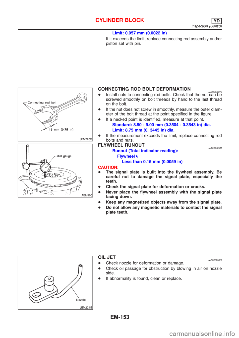 NISSAN ALMERA N16 2001 Electronic Repair Manual Limit: 0.057 mm (0.0022 in)
If it exceeds the limit, replace connecting rod assembly and/or
piston set with pin.
JEM220G
CONNECTING ROD BOLT DEFORMATIONNJEM0073S18+Install nuts to connecting rod bolts NISSAN ALMERA N16 2001 Electronic Repair Manual Limit: 0.057 mm (0.0022 in)
If it exceeds the limit, replace connecting rod assembly and/or
piston set with pin.
JEM220G
CONNECTING ROD BOLT DEFORMATIONNJEM0073S18+Install nuts to connecting rod bolts