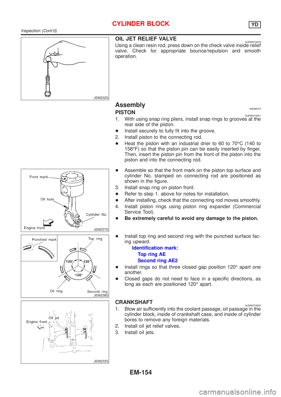 NISSAN ALMERA N16 2001 Electronic Repair Manual JEM222G
OIL JET RELIEF VALVENJEM0073S20Using a clean resin rod, press down on the check valve inside relief
valve. Check for appropriate bounce/repulsion and smooth
operation.
AssemblyNJEM0074PISTONNJ NISSAN ALMERA N16 2001 Electronic Repair Manual JEM222G
OIL JET RELIEF VALVENJEM0073S20Using a clean resin rod, press down on the check valve inside relief
valve. Check for appropriate bounce/repulsion and smooth
operation.
AssemblyNJEM0074PISTONNJ