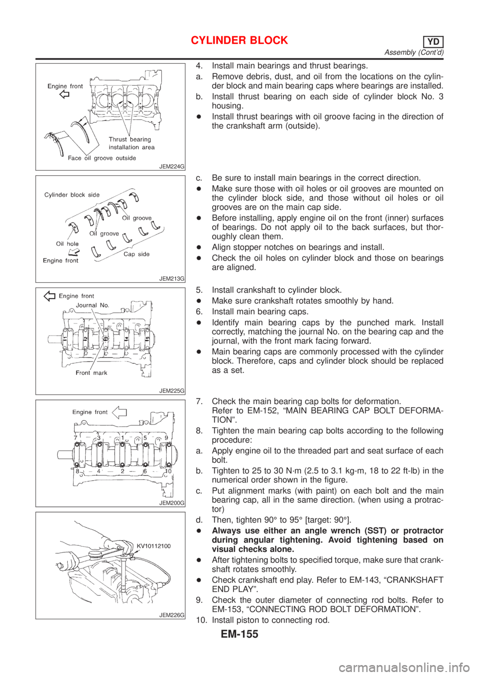 NISSAN ALMERA N16 2001 Electronic Repair Manual JEM224G
4. Install main bearings and thrust bearings.
a. Remove debris, dust, and oil from the locations on the cylin-
der block and main bearing caps where bearings are installed.
b. Install thrust b NISSAN ALMERA N16 2001 Electronic Repair Manual JEM224G
4. Install main bearings and thrust bearings.
a. Remove debris, dust, and oil from the locations on the cylin-
der block and main bearing caps where bearings are installed.
b. Install thrust b