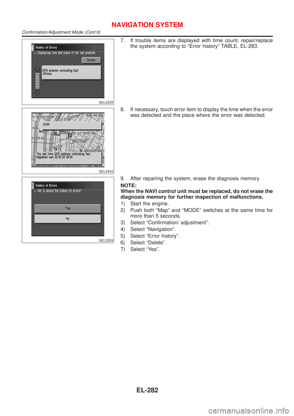NISSAN ALMERA N16 2001 Electronic Repair Manual SEL533X
7. If trouble items are displayed with time count, repair/replace
the system according to ªError historyº TABLE, EL-283.
SEL534X
8. If necessary, touch error item to display the time when th NISSAN ALMERA N16 2001 Electronic Repair Manual SEL533X
7. If trouble items are displayed with time count, repair/replace
the system according to ªError historyº TABLE, EL-283.
SEL534X
8. If necessary, touch error item to display the time when th