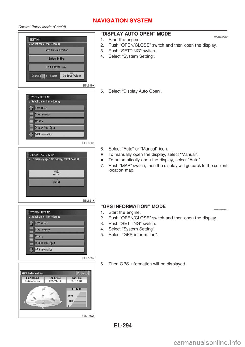 NISSAN ALMERA N16 2001 Electronic Repair Manual SEL619X
ªDISPLAY AUTO OPENº MODENJEL0521S031. Start the engine.
2. Push ªOPEN/CLOSEº switch and then open the display.
3. Push ªSETTINGº switch.
4. Select ªSystem Settingº.
SEL620X
5. Select NISSAN ALMERA N16 2001 Electronic Repair Manual SEL619X
ªDISPLAY AUTO OPENº MODENJEL0521S031. Start the engine.
2. Push ªOPEN/CLOSEº switch and then open the display.
3. Push ªSETTINGº switch.
4. Select ªSystem Settingº.
SEL620X
5. Select
