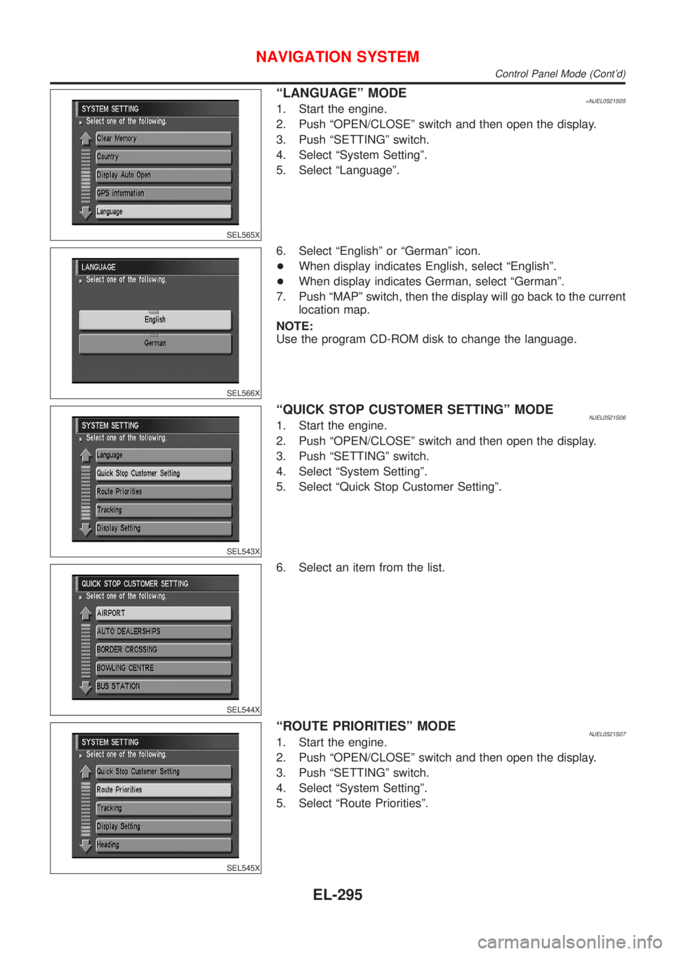 NISSAN ALMERA N16 2001 Electronic Repair Manual SEL565X
ªLANGUAGEº MODE=NJEL0521S051. Start the engine.
2. Push ªOPEN/CLOSEº switch and then open the display.
3. Push ªSETTINGº switch.
4. Select ªSystem Settingº.
5. Select ªLanguageº.
SEL NISSAN ALMERA N16 2001 Electronic Repair Manual SEL565X
ªLANGUAGEº MODE=NJEL0521S051. Start the engine.
2. Push ªOPEN/CLOSEº switch and then open the display.
3. Push ªSETTINGº switch.
4. Select ªSystem Settingº.
5. Select ªLanguageº.
SEL