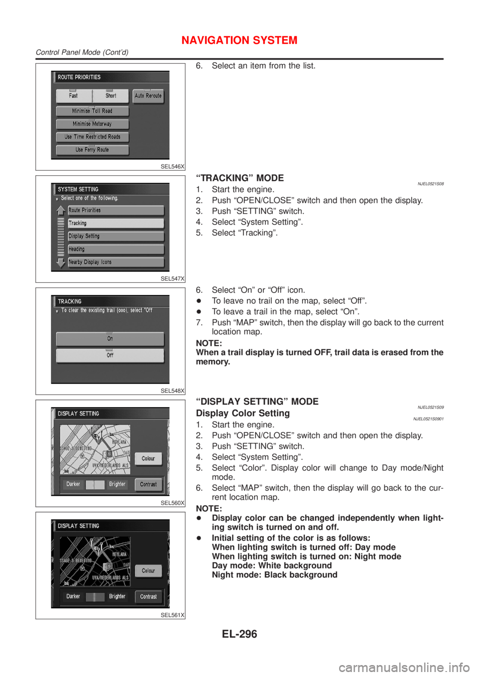 NISSAN ALMERA N16 2001 Electronic Repair Manual SEL546X
6. Select an item from the list.
SEL547X
ªTRACKINGº MODENJEL0521S081. Start the engine.
2. Push ªOPEN/CLOSEº switch and then open the display.
3. Push ªSETTINGº switch.
4. Select ªSyste NISSAN ALMERA N16 2001 Electronic Repair Manual SEL546X
6. Select an item from the list.
SEL547X
ªTRACKINGº MODENJEL0521S081. Start the engine.
2. Push ªOPEN/CLOSEº switch and then open the display.
3. Push ªSETTINGº switch.
4. Select ªSyste
