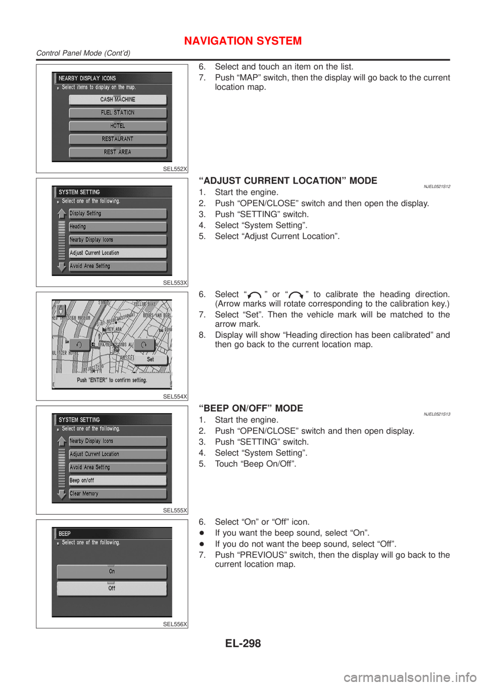 NISSAN ALMERA N16 2001 Electronic Repair Manual SEL552X
6. Select and touch an item on the list.
7. Push ªMAPº switch, then the display will go back to the current
location map.
SEL553X
ªADJUST CURRENT LOCATIONº MODENJEL0521S121. Start the engi NISSAN ALMERA N16 2001 Electronic Repair Manual SEL552X
6. Select and touch an item on the list.
7. Push ªMAPº switch, then the display will go back to the current
location map.
SEL553X
ªADJUST CURRENT LOCATIONº MODENJEL0521S121. Start the engi