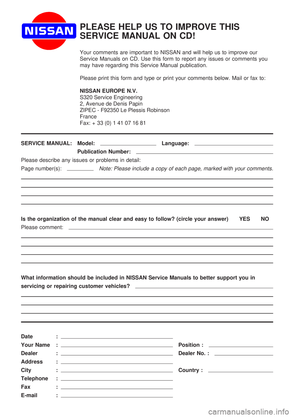 NISSAN ALMERA N16 2001  Electronic Repair Manual PLEASE HELP US TO IMPROVE THIS 
SERVICE MANUAL ON CD!
Your comments are important to NISSAN and will help us to improve our 
Service Manuals on CD. Use this form to report any issues or comments you
m