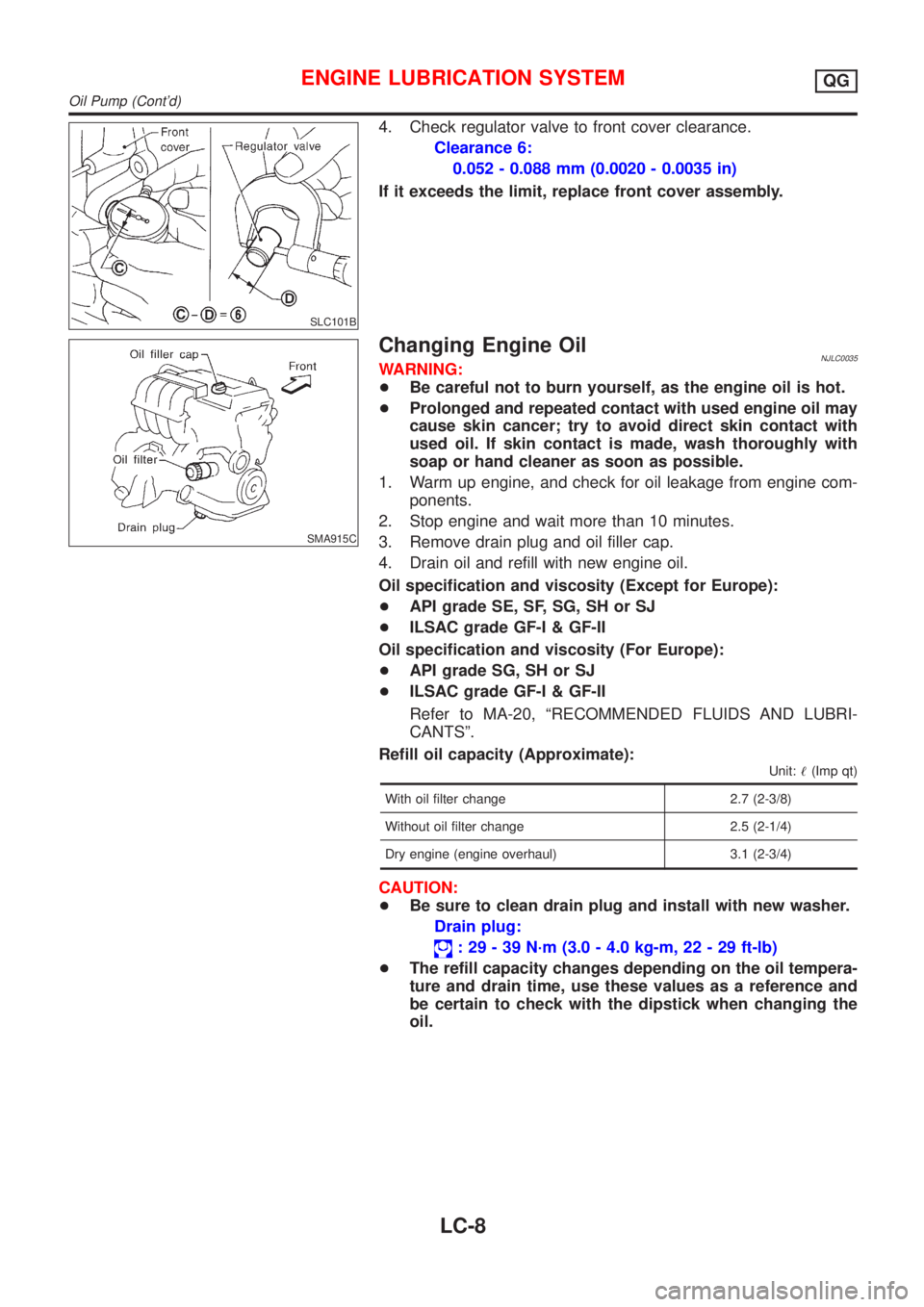 NISSAN ALMERA N16 2001 Electronic Repair Manual SLC101B
4. Check regulator valve to front cover clearance.
Clearance 6:
0.052 - 0.088 mm (0.0020 - 0.0035 in)
If it exceeds the limit, replace front cover assembly.
SMA915C
Changing Engine OilNJLC0035 NISSAN ALMERA N16 2001 Electronic Repair Manual SLC101B
4. Check regulator valve to front cover clearance.
Clearance 6:
0.052 - 0.088 mm (0.0020 - 0.0035 in)
If it exceeds the limit, replace front cover assembly.
SMA915C
Changing Engine OilNJLC0035