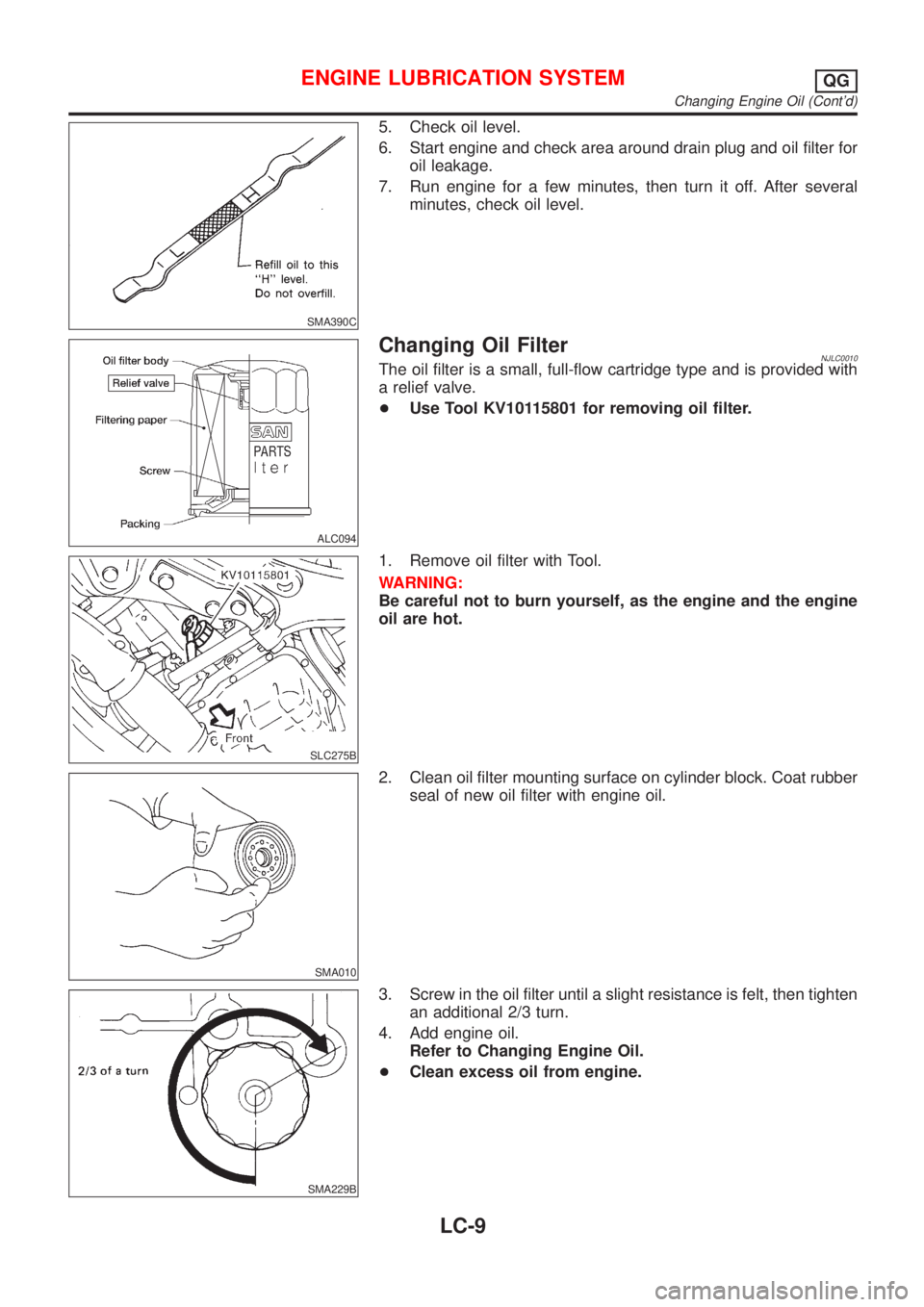 NISSAN ALMERA N16 2001 Electronic Repair Manual SMA390C
5. Check oil level.
6. Start engine and check area around drain plug and oil filter for
oil leakage.
7. Run engine for a few minutes, then turn it off. After several
minutes, check oil level.
NISSAN ALMERA N16 2001 Electronic Repair Manual SMA390C
5. Check oil level.
6. Start engine and check area around drain plug and oil filter for
oil leakage.
7. Run engine for a few minutes, then turn it off. After several
minutes, check oil level.