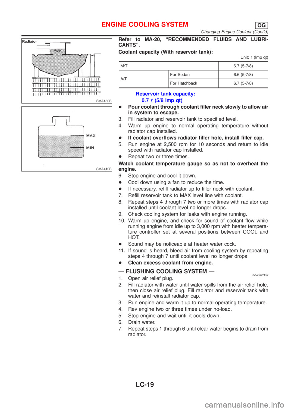 NISSAN ALMERA N16 2001  Electronic Repair Manual SMA182B
SMA412B
Refer to MA-20, ªRECOMMENDED FLUIDS AND LUBRI-
CANTSº.
Coolant capacity (With reservoir tank):
Unit:!(Imp qt)
M/T 6.7 (5-7/8)
A/TFor Sedan 6.6 (5-7/8)
For Hatchback 6.7 (5-7/8)
Reser