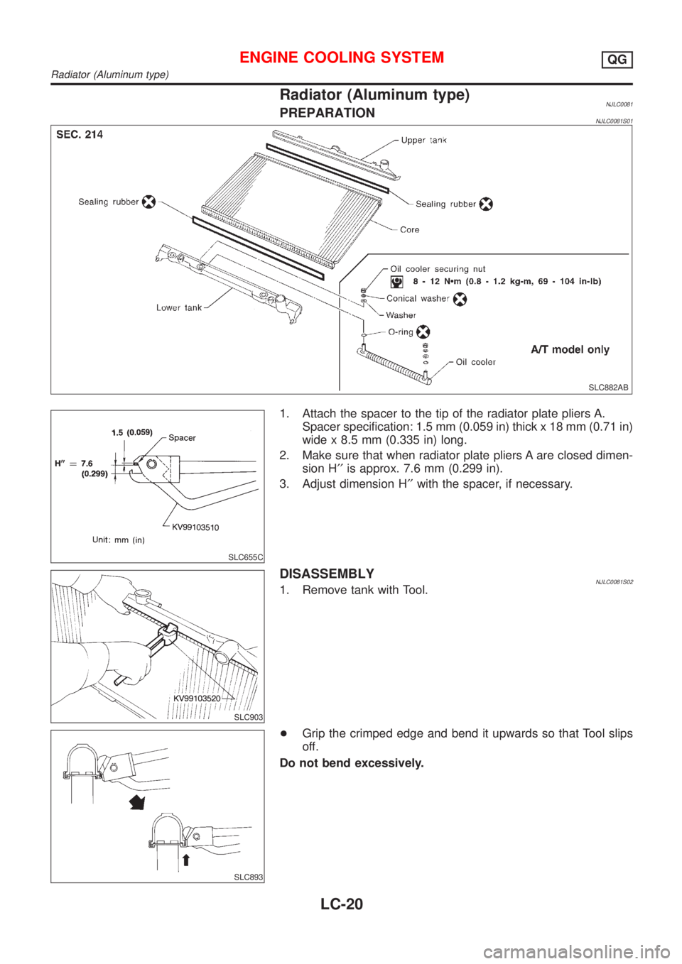 NISSAN ALMERA N16 2001  Electronic Repair Manual Radiator (Aluminum type)NJLC0081PREPARATIONNJLC0081S01
SLC882AB
SLC655C
1. Attach the spacer to the tip of the radiator plate pliers A.
Spacer specification: 1.5 mm (0.059 in) thick x 18 mm (0.71 in)
