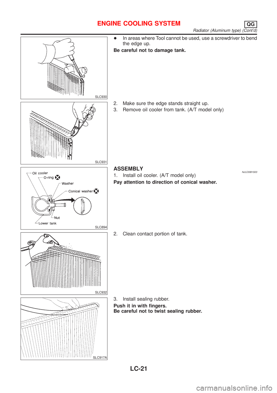 NISSAN ALMERA N16 2001  Electronic Repair Manual SLC930
+In areas where Tool cannot be used, use a screwdriver to bend
the edge up.
Be careful not to damage tank.
SLC931
2. Make sure the edge stands straight up.
3. Remove oil cooler from tank. (A/T 