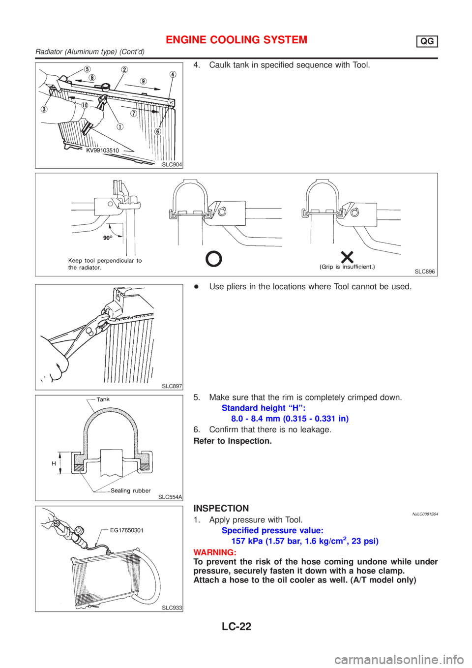NISSAN ALMERA N16 2001  Electronic Repair Manual SLC904
4. Caulk tank in specified sequence with Tool.
SLC896
SLC897
+Use pliers in the locations where Tool cannot be used.
SLC554A
5. Make sure that the rim is completely crimped down.
Standard heigh