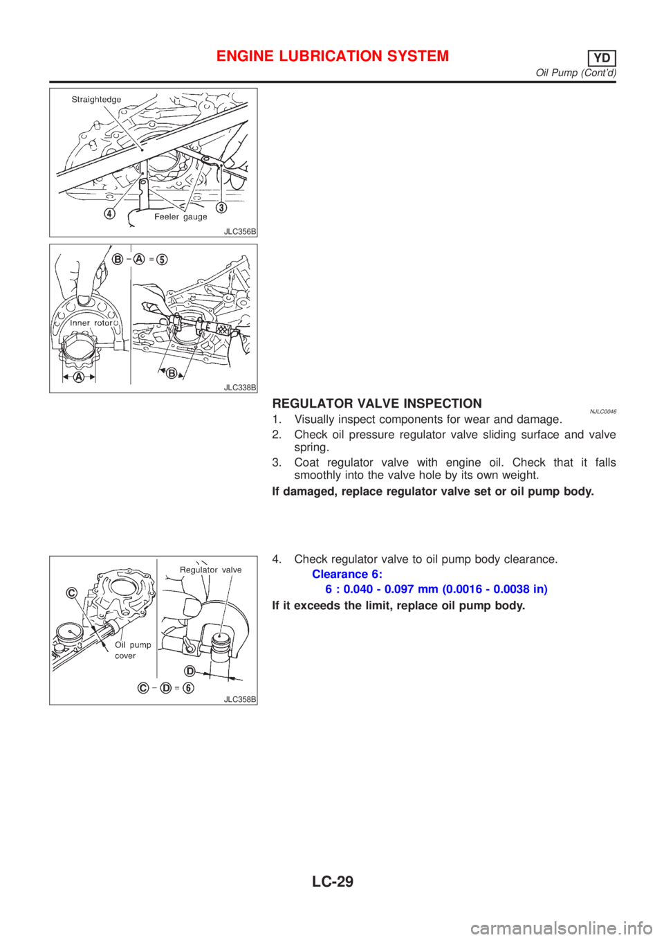 NISSAN ALMERA N16 2001 Electronic Repair Manual JLC356B
JLC338B
REGULATOR VALVE INSPECTIONNJLC00461. Visually inspect components for wear and damage.
2. Check oil pressure regulator valve sliding surface and valve
spring.
3. Coat regulator valve wi NISSAN ALMERA N16 2001 Electronic Repair Manual JLC356B
JLC338B
REGULATOR VALVE INSPECTIONNJLC00461. Visually inspect components for wear and damage.
2. Check oil pressure regulator valve sliding surface and valve
spring.
3. Coat regulator valve wi