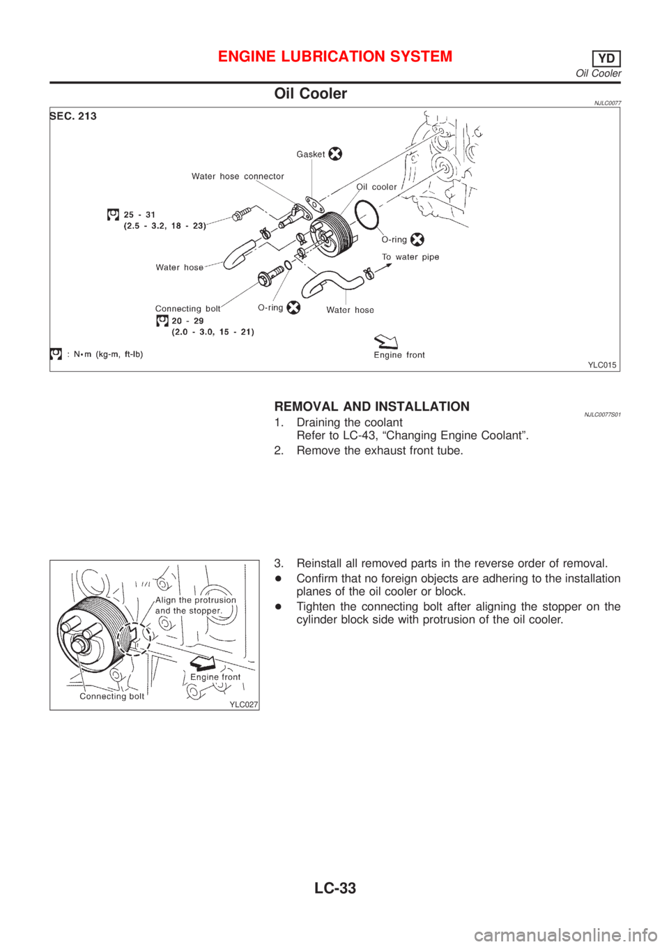 NISSAN ALMERA N16 2001 Electronic Repair Manual Oil CoolerNJLC0077
YLC015
REMOVAL AND INSTALLATIONNJLC0077S011. Draining the coolant
Refer to LC-43, ªChanging Engine Coolantº.
2. Remove the exhaust front tube.
YLC027
3. Reinstall all removed part NISSAN ALMERA N16 2001 Electronic Repair Manual Oil CoolerNJLC0077
YLC015
REMOVAL AND INSTALLATIONNJLC0077S011. Draining the coolant
Refer to LC-43, ªChanging Engine Coolantº.
2. Remove the exhaust front tube.
YLC027
3. Reinstall all removed part