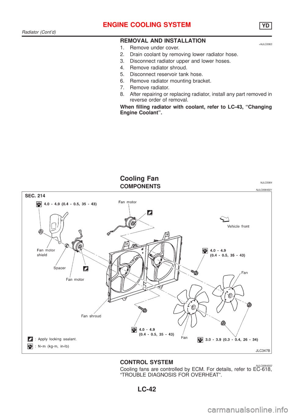 NISSAN ALMERA N16 2001 Electronic Repair Manual REMOVAL AND INSTALLATION=NJLC00631. Remove under cover.
2. Drain coolant by removing lower radiator hose.
3. Disconnect radiator upper and lower hoses.
4. Remove radiator shroud.
5. Disconnect reservo NISSAN ALMERA N16 2001 Electronic Repair Manual REMOVAL AND INSTALLATION=NJLC00631. Remove under cover.
2. Drain coolant by removing lower radiator hose.
3. Disconnect radiator upper and lower hoses.
4. Remove radiator shroud.
5. Disconnect reservo