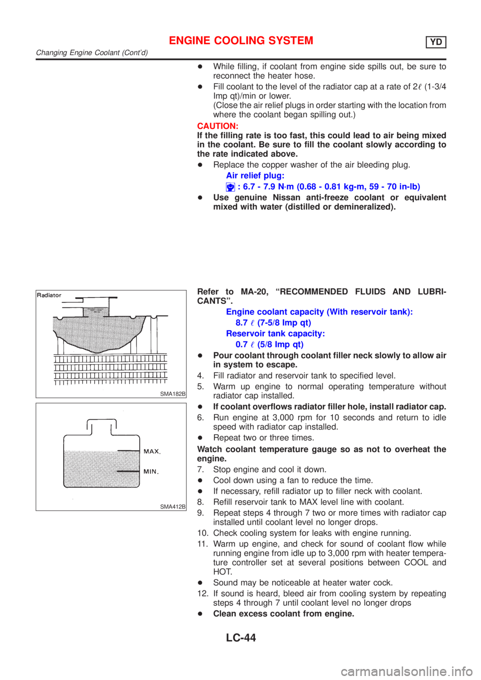 NISSAN ALMERA N16 2001 Electronic Repair Manual +While filling, if coolant from engine side spills out, be sure to
reconnect the heater hose.
+Fill coolant to the level of the radiator cap at a rate of 2!(1-3/4
Imp qt)/min or lower.
(Close the air NISSAN ALMERA N16 2001 Electronic Repair Manual +While filling, if coolant from engine side spills out, be sure to
reconnect the heater hose.
+Fill coolant to the level of the radiator cap at a rate of 2!(1-3/4
Imp qt)/min or lower.
(Close the air