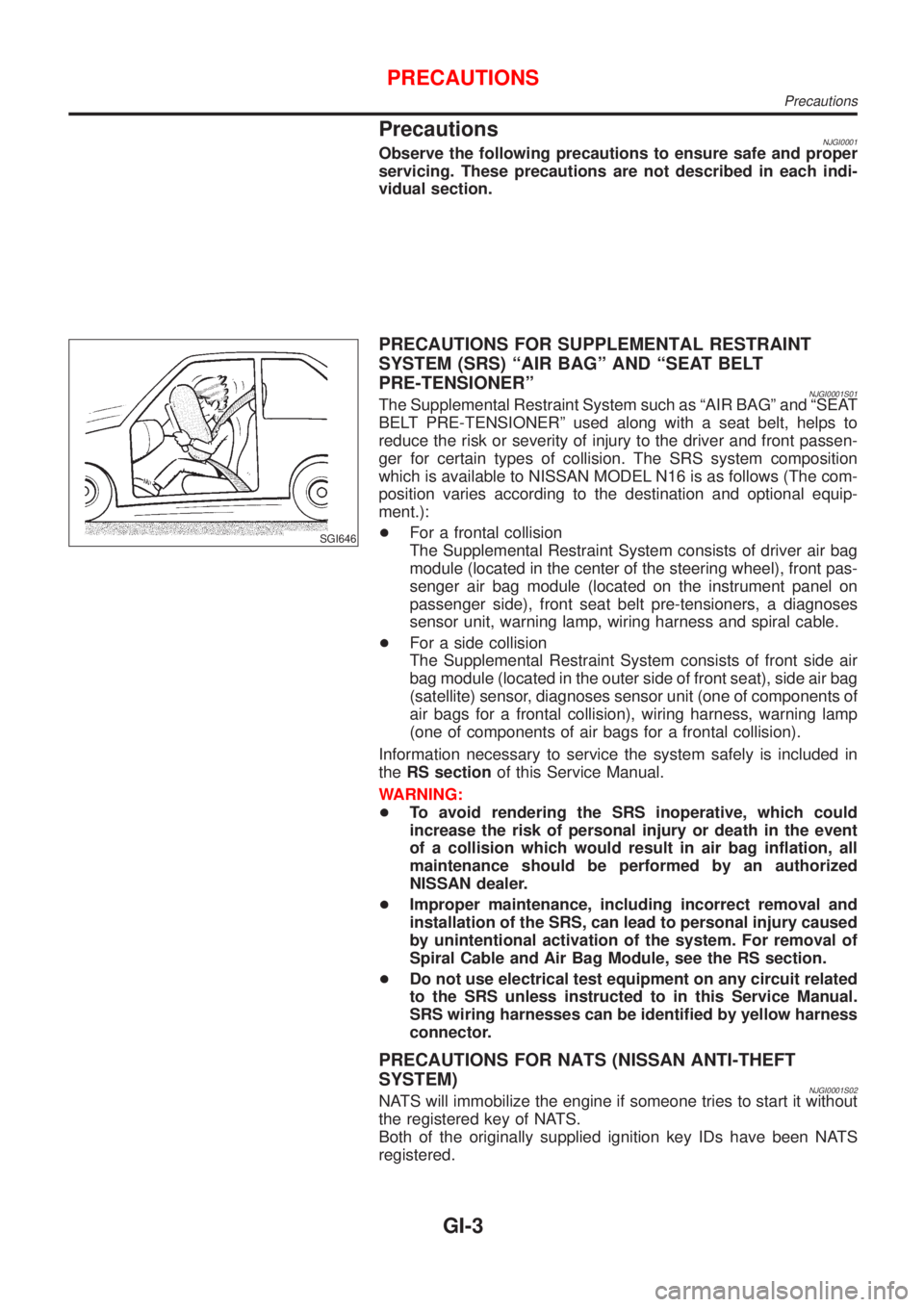 NISSAN ALMERA N16 2001  Electronic Repair Manual PrecautionsNJGI0001Observe the following precautions to ensure safe and proper
servicing. These precautions are not described in each indi-
vidual section.
SGI646
PRECAUTIONS FOR SUPPLEMENTAL RESTRAIN