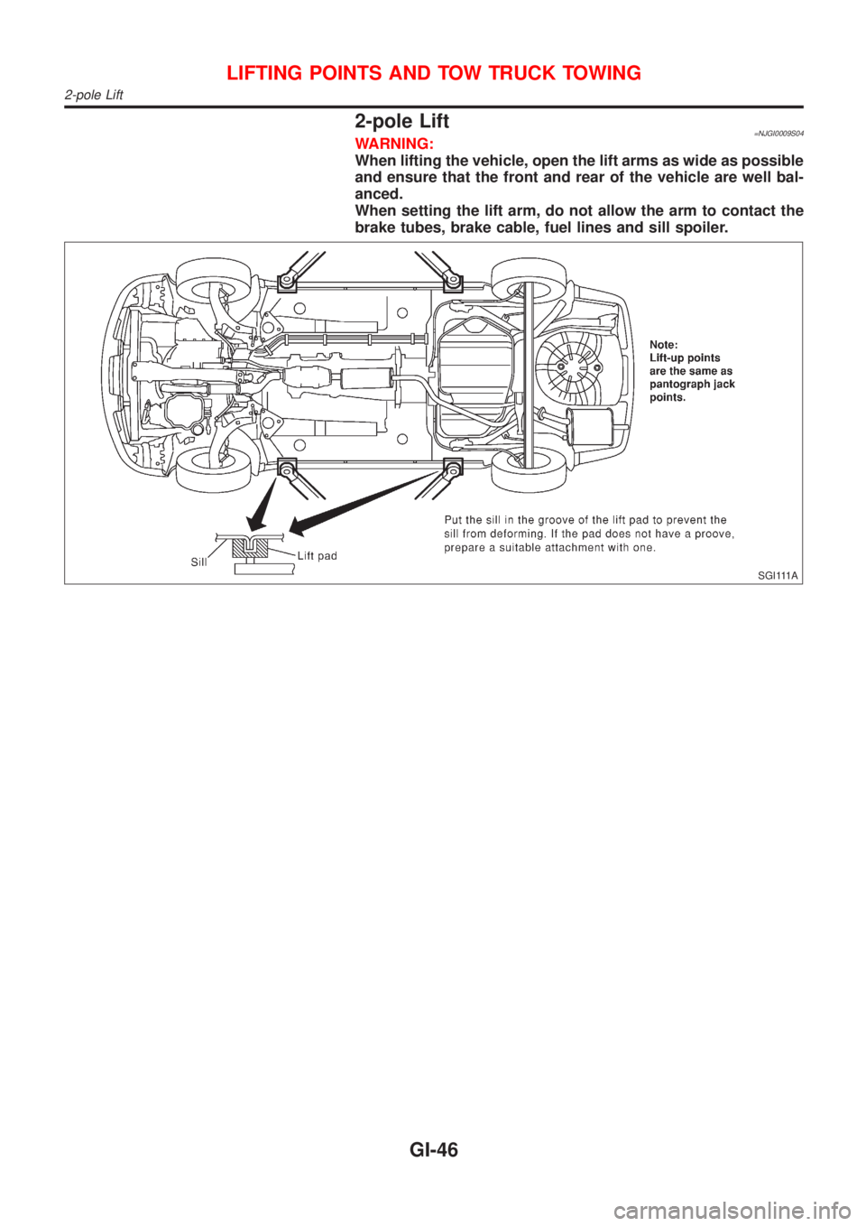 NISSAN ALMERA N16 2001  Electronic Repair Manual 2-pole Lift=NJGI0009S04WARNING:
When lifting the vehicle, open the lift arms as wide as possible
and ensure that the front and rear of the vehicle are well bal-
anced.
When setting the lift arm, do no