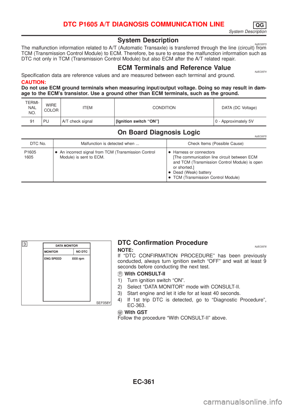 NISSAN ALMERA N16 2001 Electronic Repair Manual System DescriptionNJEC0573The malfunction information related to A/T (Automatic Transaxle) is transferred through the line (circuit) from
TCM (Transmission Control Module) to ECM. Therefore, be sure t NISSAN ALMERA N16 2001 Electronic Repair Manual System DescriptionNJEC0573The malfunction information related to A/T (Automatic Transaxle) is transferred through the line (circuit) from
TCM (Transmission Control Module) to ECM. Therefore, be sure t