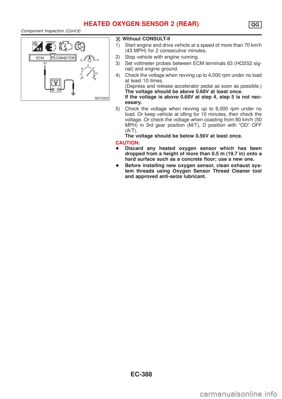 NISSAN ALMERA N16 2001 Electronic Repair Manual SEF032X
Without CONSULT-II
1) Start engine and drive vehicle at a speed of more than 70 km/h
(43 MPH) for 2 consecutive minutes.
2) Stop vehicle with engine running.
3) Set voltmeter probes between EC NISSAN ALMERA N16 2001 Electronic Repair Manual SEF032X
Without CONSULT-II
1) Start engine and drive vehicle at a speed of more than 70 km/h
(43 MPH) for 2 consecutive minutes.
2) Stop vehicle with engine running.
3) Set voltmeter probes between EC