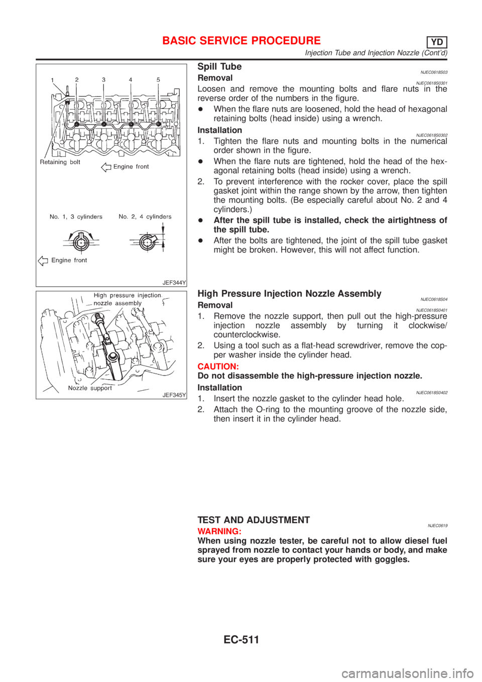 NISSAN ALMERA N16 2001 Electronic Repair Manual JEF344Y
Spill TubeNJEC0618S03RemovalNJEC0618S0301Loosen and remove the mounting bolts and flare nuts in the
reverse order of the numbers in the figure.
+When the flare nuts are loosened, hold the head NISSAN ALMERA N16 2001 Electronic Repair Manual JEF344Y
Spill TubeNJEC0618S03RemovalNJEC0618S0301Loosen and remove the mounting bolts and flare nuts in the
reverse order of the numbers in the figure.
+When the flare nuts are loosened, hold the head