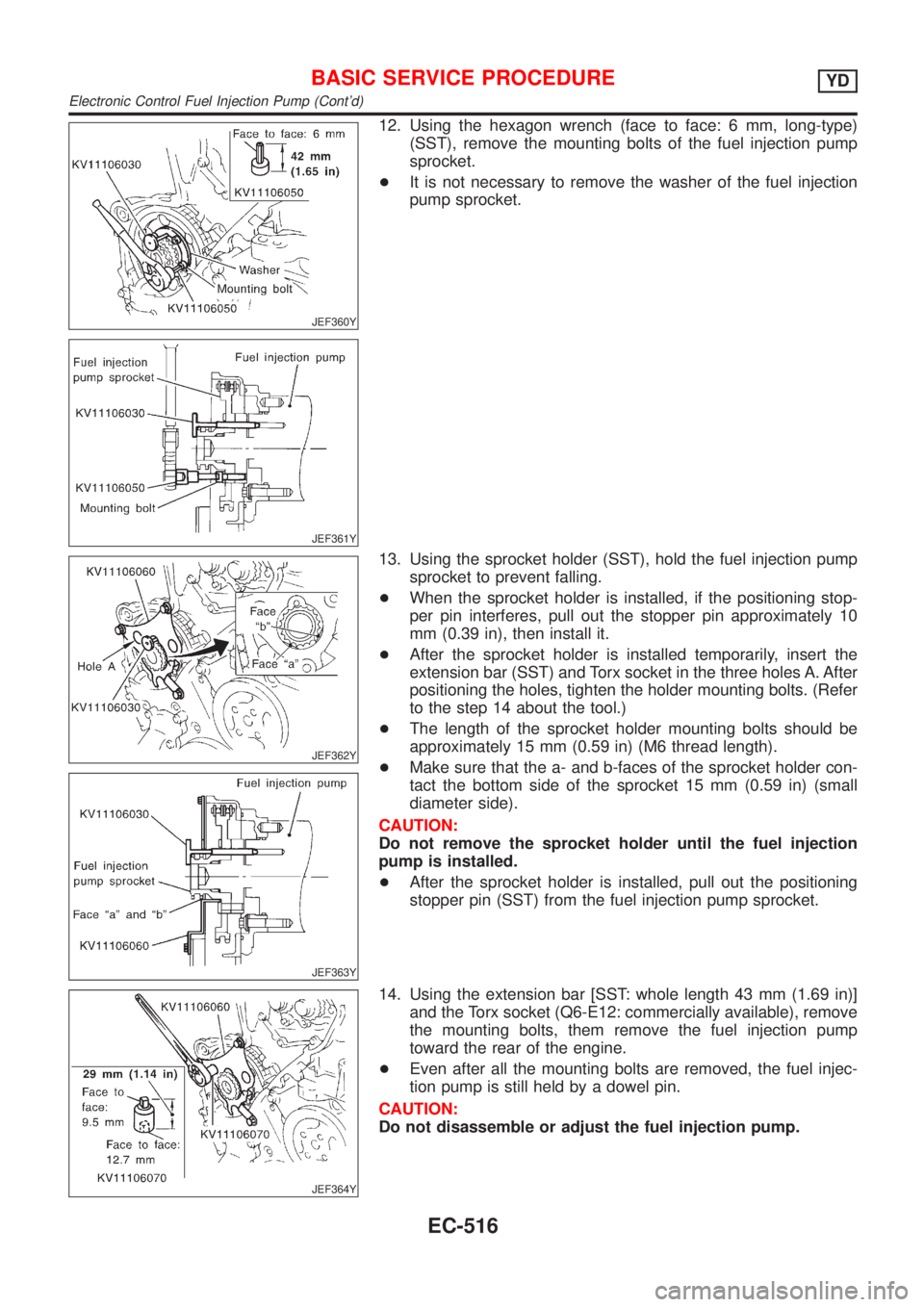 NISSAN ALMERA N16 2001  Electronic Repair Manual JEF360Y
JEF361Y
12. Using the hexagon wrench (face to face: 6 mm, long-type)
(SST), remove the mounting bolts of the fuel injection pump
sprocket.
+It is not necessary to remove the washer of the fuel