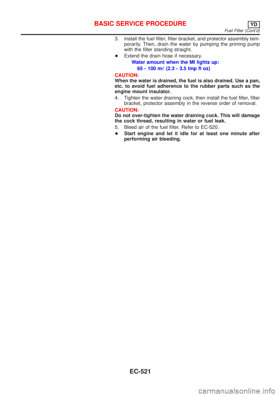 NISSAN ALMERA N16 2001  Electronic Repair Manual 3. Install the fuel filter, filter bracket, and protector assembly tem-
porarily. Then, drain the water by pumping the priming pump
with the filter standing straight.
+Extend the drain hose if necessa