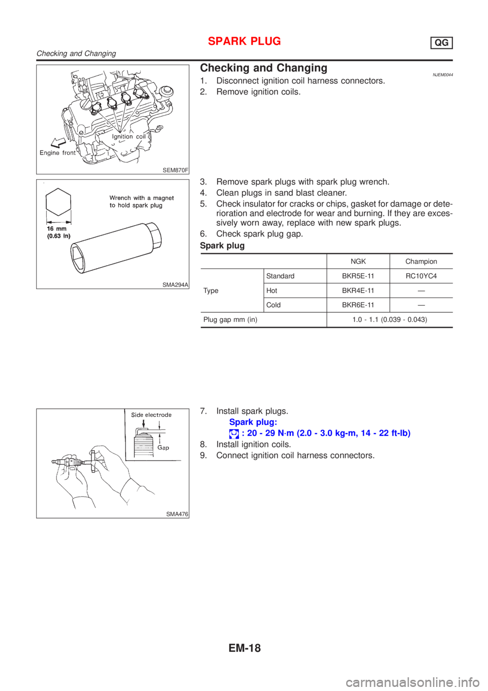 NISSAN ALMERA N16 2001  Electronic Owners Manual SEM870F
Checking and ChangingNJEM00441. Disconnect ignition coil harness connectors.
2. Remove ignition coils.
SMA294A
3. Remove spark plugs with spark plug wrench.
4. Clean plugs in sand blast cleane