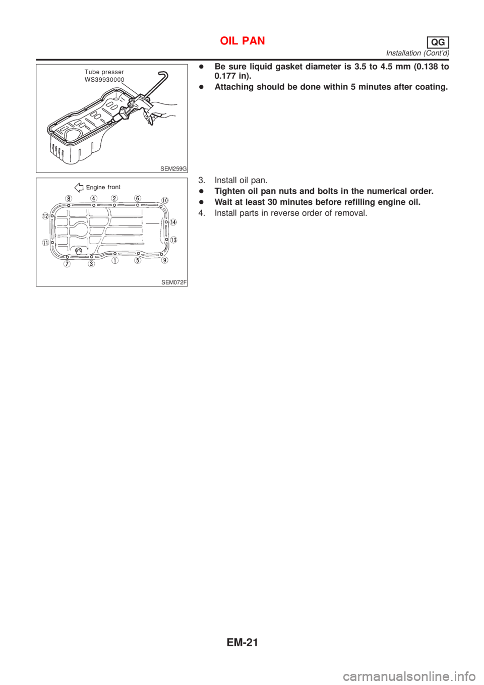 NISSAN ALMERA N16 2001  Electronic Owners Manual SEM259G
+Be sure liquid gasket diameter is 3.5 to 4.5 mm (0.138 to
0.177 in).
+Attaching should be done within 5 minutes after coating.
SEM072F
3. Install oil pan.
+Tighten oil pan nuts and bolts in t