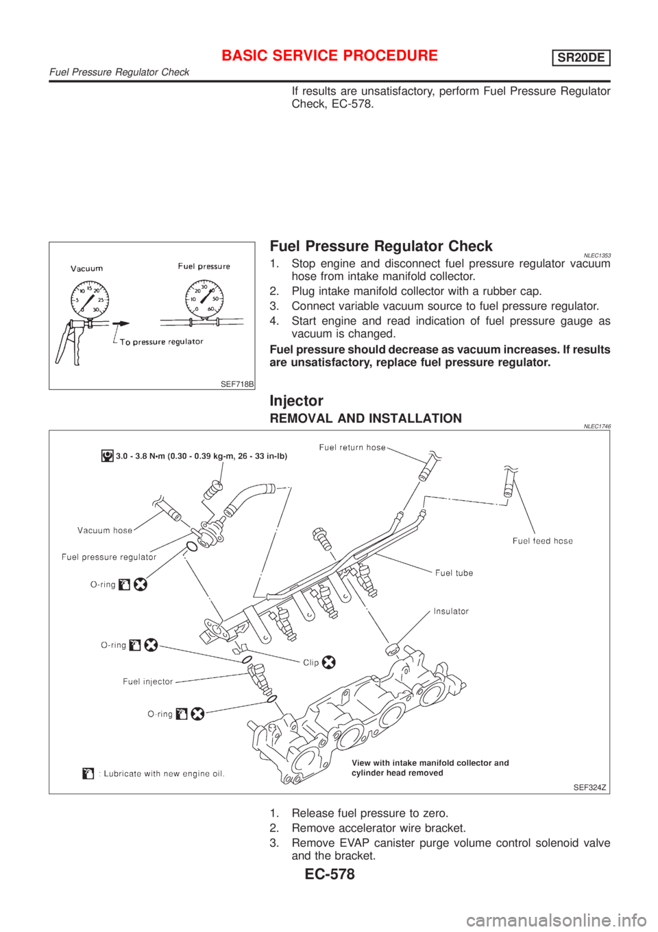 NISSAN ALMERA TINO 2001  Service Repair Manual If results are unsatisfactory, perform Fuel Pressure Regulator
Check, EC-578.
SEF718B
Fuel Pressure Regulator CheckNLEC13531. Stop engine and disconnect fuel pressure regulator vacuum
hose from intake