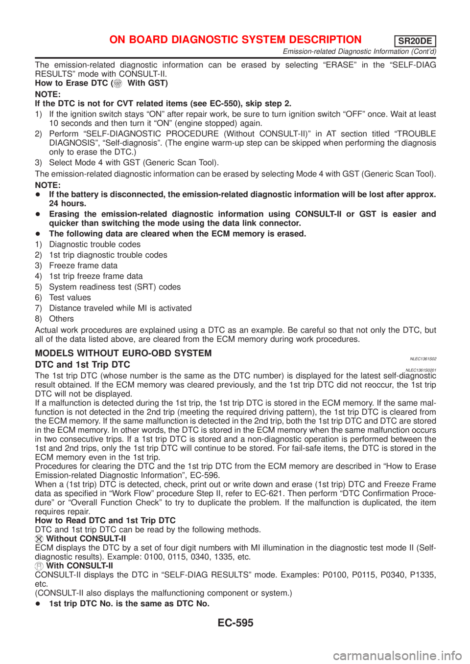NISSAN ALMERA TINO 2001  Service Repair Manual The emission-related diagnostic information can be erased by selecting ªERASEº in the ªSELF-DIAG
RESULTSº mode with CONSULT-II.
How to Erase DTC (
With GST)
NOTE:
If the DTC is not for CVT related