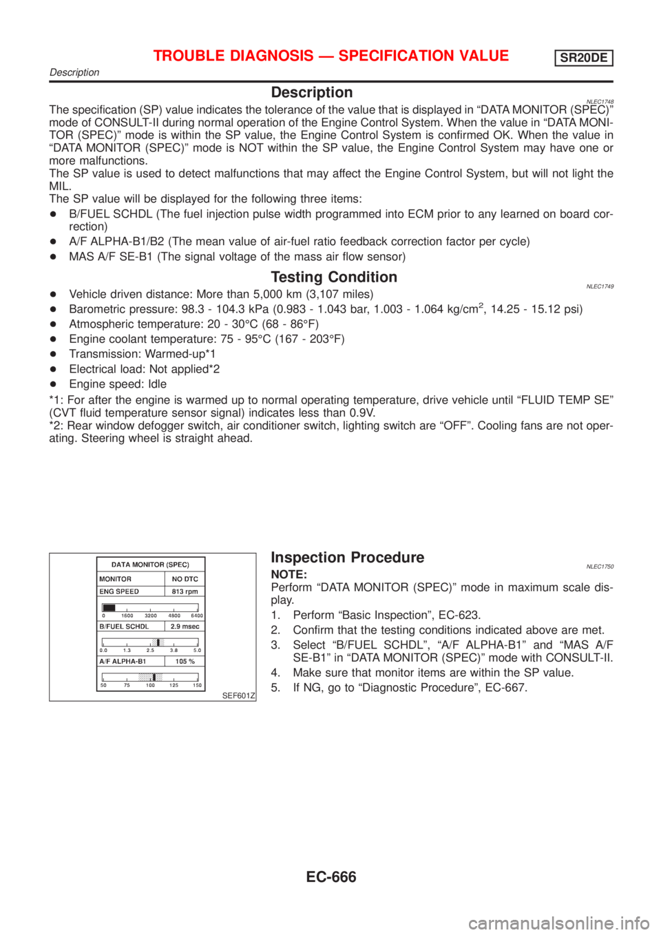NISSAN ALMERA TINO 2001  Service Repair Manual DescriptionNLEC1748The specification (SP) value indicates the tolerance of the value that is displayed in ªDATA MONITOR (SPEC)º
mode of CONSULT-II during normal operation of the Engine Control Syste