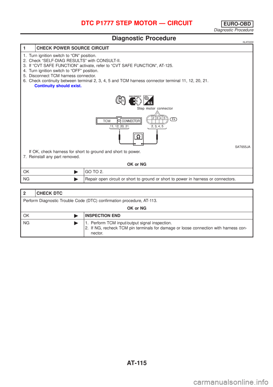 NISSAN ALMERA TINO 2001 Service Repair Manual Diagnostic ProcedureNLAT0226
1 CHECK POWER SOURCE CIRCUIT
1. Turn ignition switch to ªONº position.
2. Check ªSELF-DIAG RESULTSº with CONSULT-II.
3. If ªCVT SAFE FUNCTIONº activate, refer to ªC NISSAN ALMERA TINO 2001 Service Repair Manual Diagnostic ProcedureNLAT0226
1 CHECK POWER SOURCE CIRCUIT
1. Turn ignition switch to ªONº position.
2. Check ªSELF-DIAG RESULTSº with CONSULT-II.
3. If ªCVT SAFE FUNCTIONº activate, refer to ªC