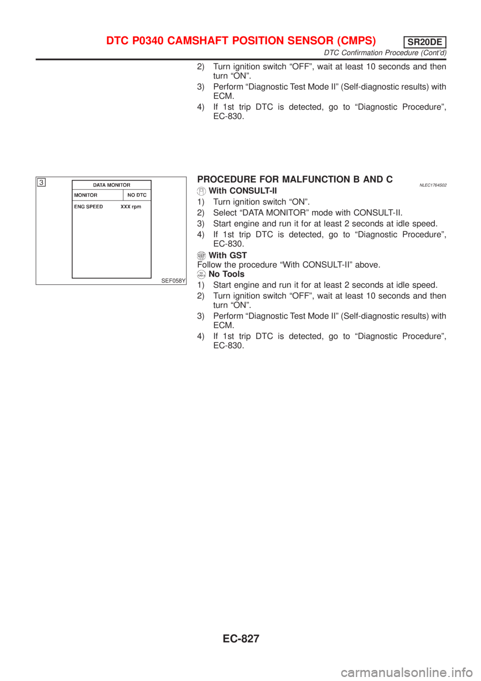 NISSAN ALMERA TINO 2001  Service Repair Manual 2) Turn ignition switch ªOFFº, wait at least 10 seconds and then
turn ªONº.
3) Perform ªDiagnostic Test Mode IIº (Self-diagnostic results) with
ECM.
4) If 1st trip DTC is detected, go to ªDiagn