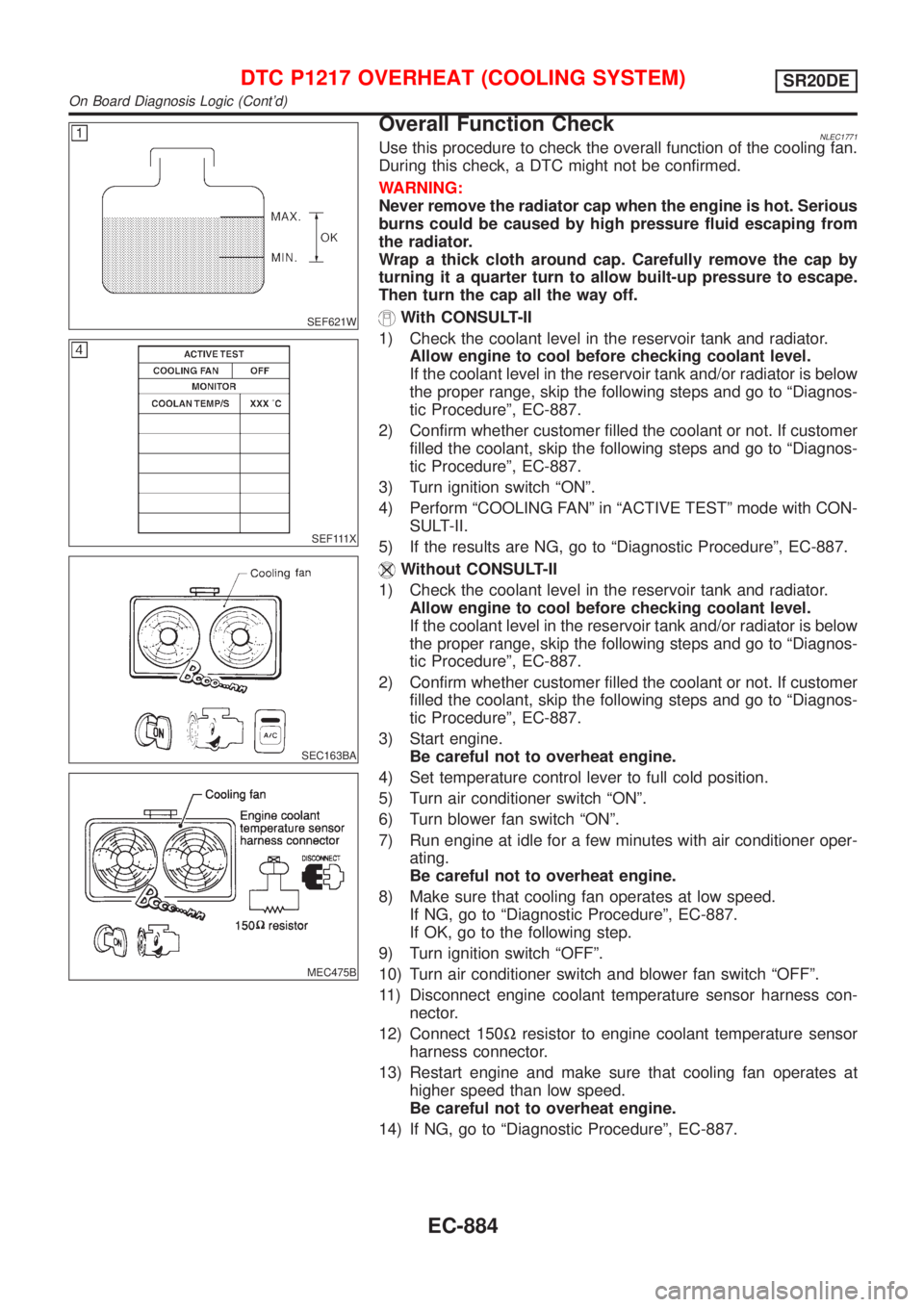 NISSAN ALMERA TINO 2001 Service Repair Manual SEF621W
SEF111X
SEC163BA
MEC475B
Overall Function CheckNLEC1771Use this procedure to check the overall function of the cooling fan.
During this check, a DTC might not be confirmed.
WARNING:
Never remo NISSAN ALMERA TINO 2001 Service Repair Manual SEF621W
SEF111X
SEC163BA
MEC475B
Overall Function CheckNLEC1771Use this procedure to check the overall function of the cooling fan.
During this check, a DTC might not be confirmed.
WARNING:
Never remo