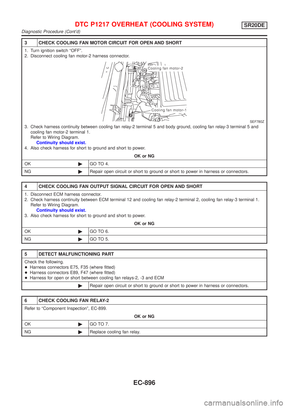 NISSAN ALMERA TINO 2001 Service Repair Manual 3 CHECK COOLING FAN MOTOR CIRCUIT FOR OPEN AND SHORT
1. Turn ignition switch ªOFFº.
2. Disconnect cooling fan motor-2 harness connector.
SEF780Z
3. Check harness continuity between cooling fan relay NISSAN ALMERA TINO 2001 Service Repair Manual 3 CHECK COOLING FAN MOTOR CIRCUIT FOR OPEN AND SHORT
1. Turn ignition switch ªOFFº.
2. Disconnect cooling fan motor-2 harness connector.
SEF780Z
3. Check harness continuity between cooling fan relay