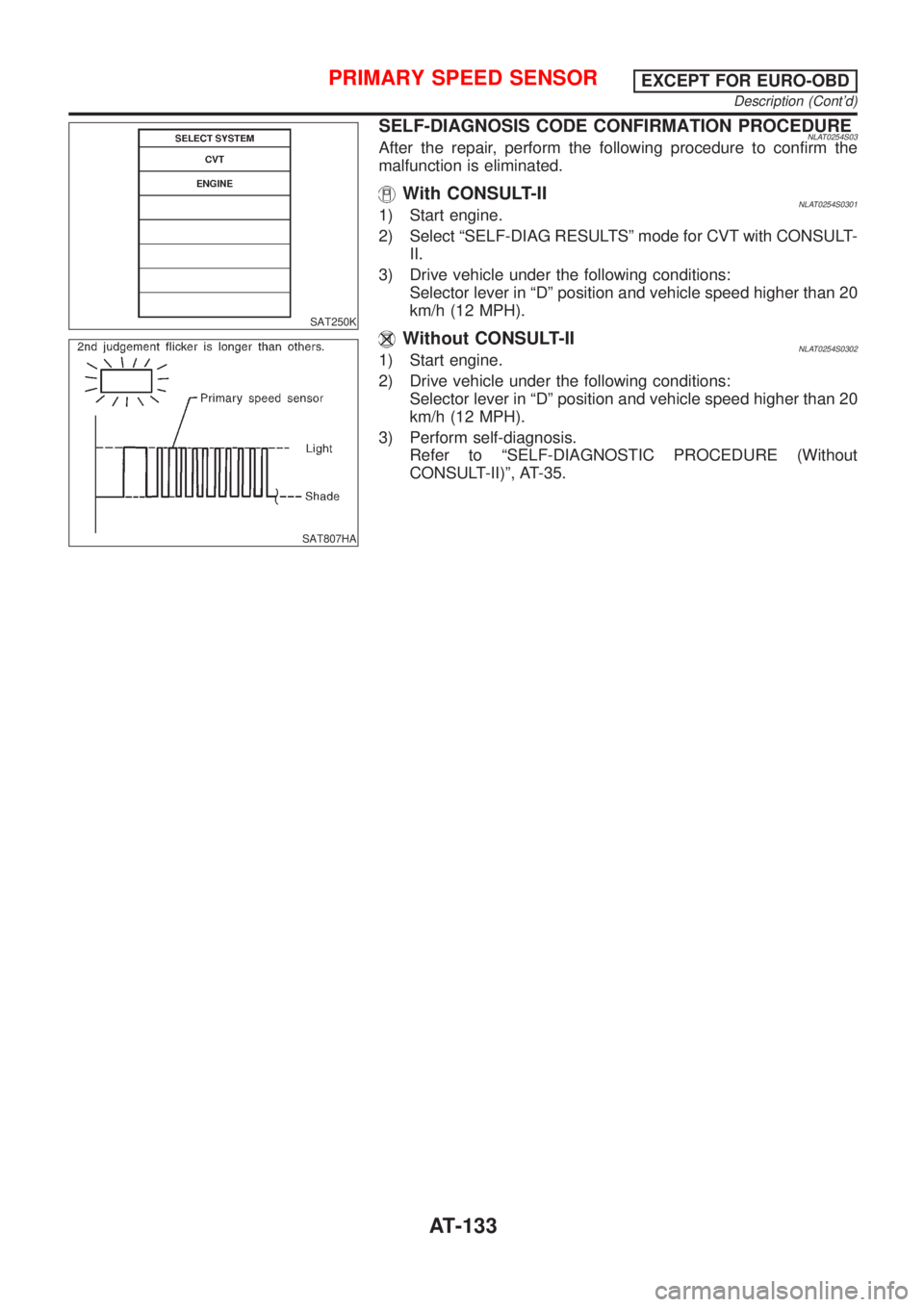 NISSAN ALMERA TINO 2001  Service Repair Manual SAT250K
SAT807HA
SELF-DIAGNOSIS CODE CONFIRMATION PROCEDURENLAT0254S03After the repair, perform the following procedure to confirm the
malfunction is eliminated.
With CONSULT-IINLAT0254S03011) Start e