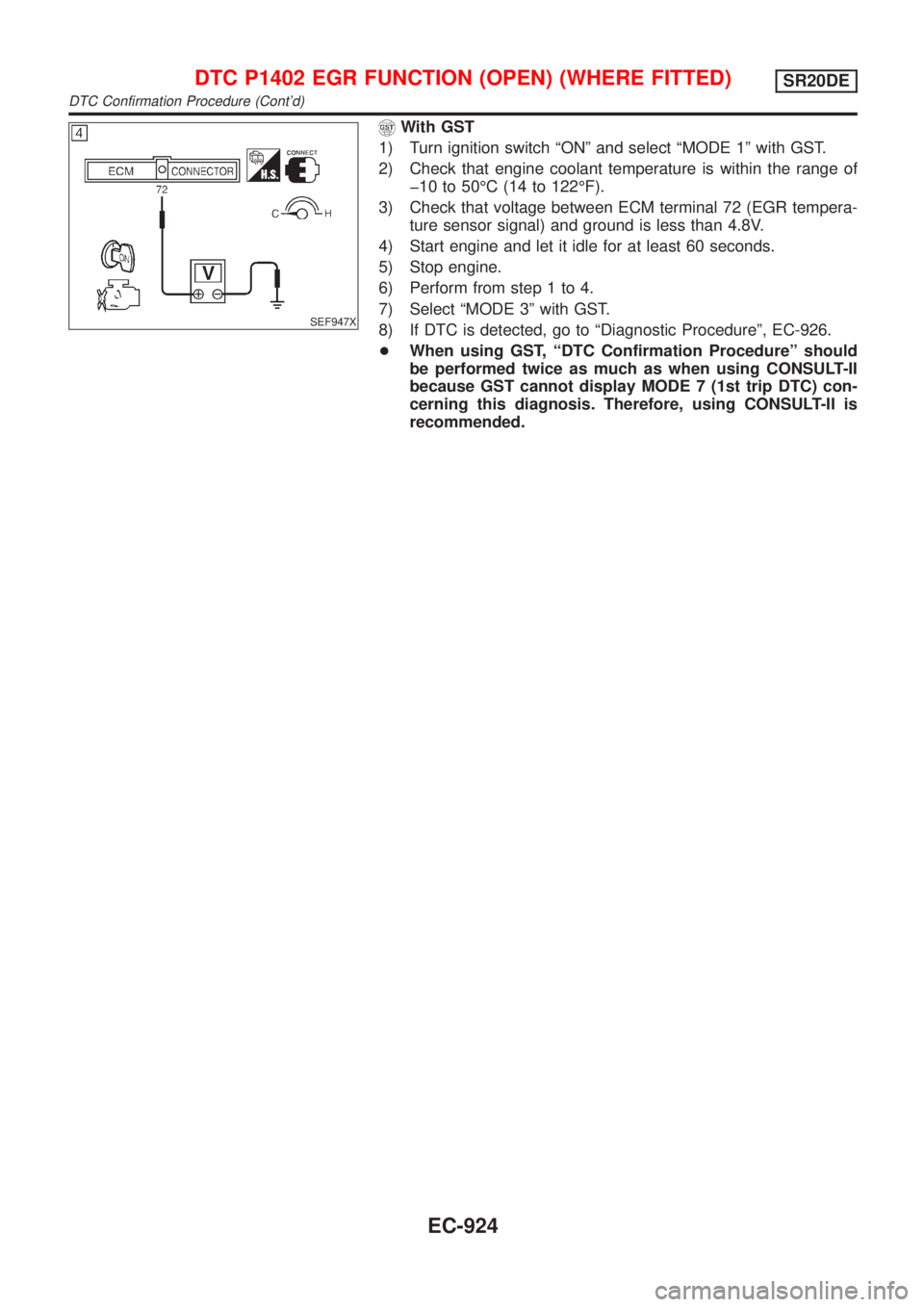 NISSAN ALMERA TINO 2001 Service Repair Manual SEF947X
With GST
1) Turn ignition switch ªONº and select ªMODE 1º with GST.
2) Check that engine coolant temperature is within the range of
þ10 to 50ÉC (14 to 122ÉF).
3) Check that voltage betw NISSAN ALMERA TINO 2001 Service Repair Manual SEF947X
With GST
1) Turn ignition switch ªONº and select ªMODE 1º with GST.
2) Check that engine coolant temperature is within the range of
þ10 to 50ÉC (14 to 122ÉF).
3) Check that voltage betw